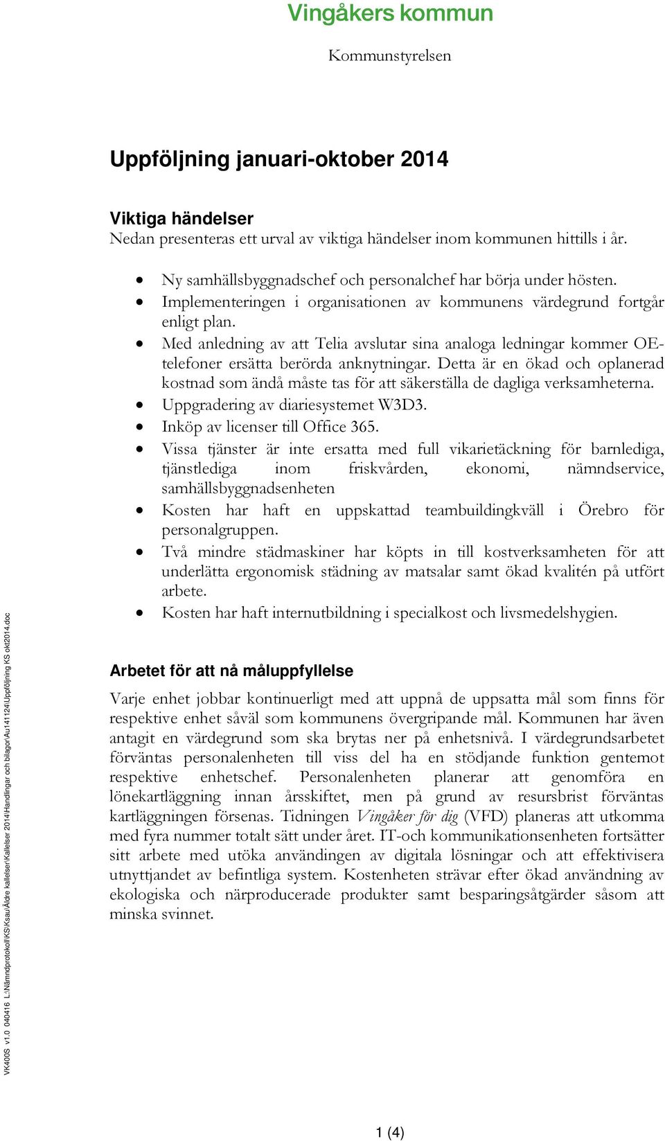 Implementeringen i organisationen av kommunens värdegrund fortgår enligt plan. Med anledning av att Telia avslutar sina analoga ledningar kommer OEtelefoner ersätta berörda anknytningar.