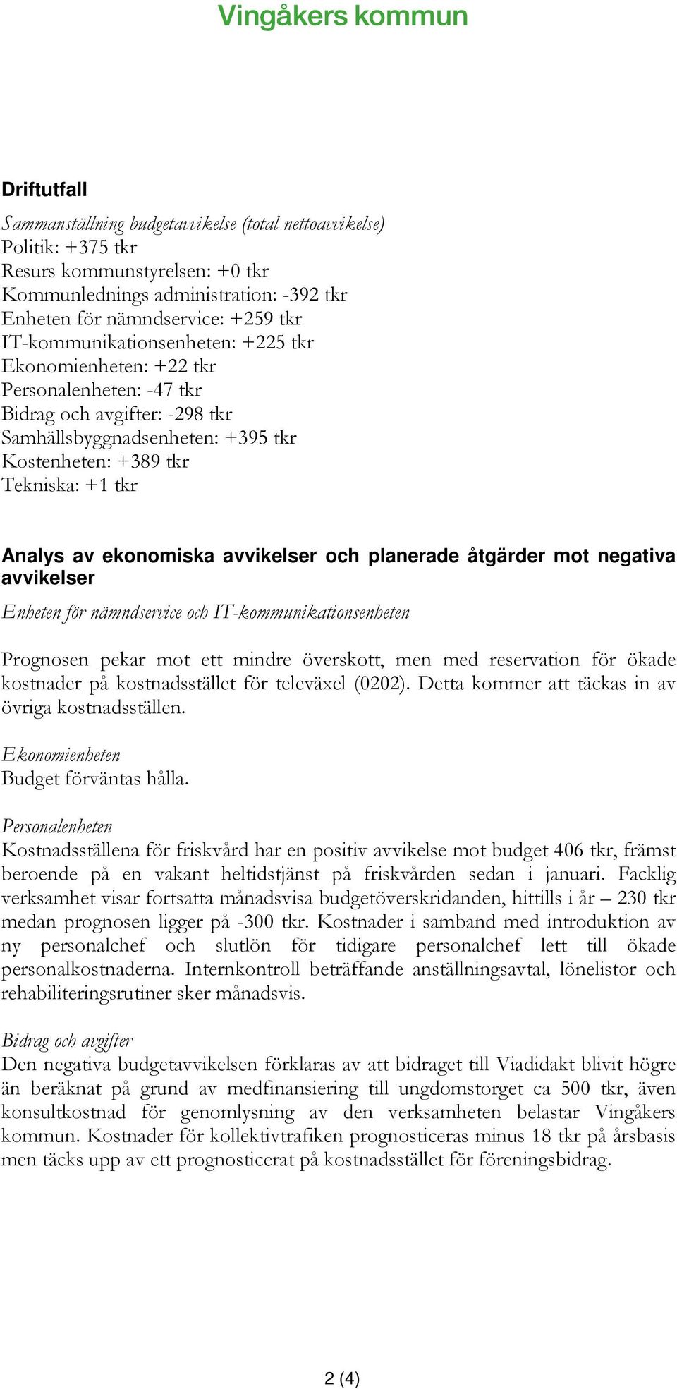 ekonomiska avvikelser och planerade åtgärder mot negativa avvikelser Enheten för nämndservice och IT-kommunikationsenheten Prognosen pekar mot ett mindre överskott, men med reservation för ökade