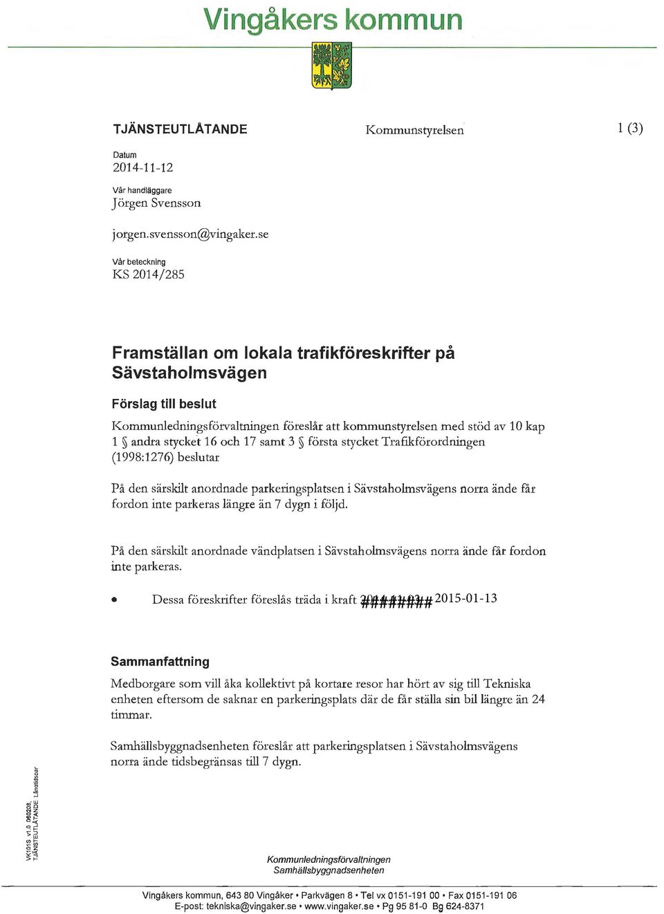 av 10 kap 1 andra stycket 16 och 17 samt 3 första stycket Traflkförordningen (1998:1276) beslutar På den särskilt anordnade parkeringsplatsen i Sävstaholmsvägens norra ände får fordon inte parkeras