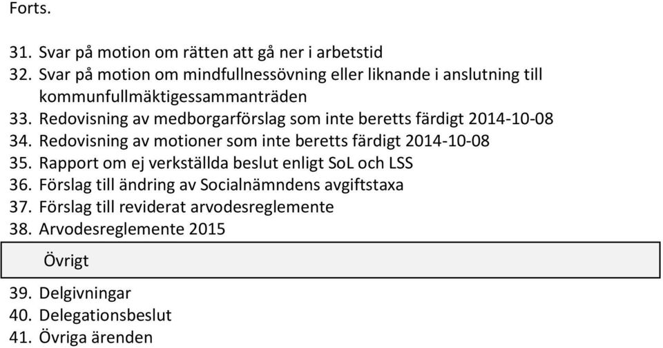 Redovisning av medborgarförslag som inte beretts färdigt 2014-10-08 34. Redovisning av motioner som inte beretts färdigt 2014-10-08 35.