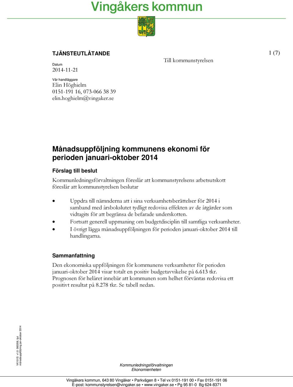 föreslår att kommunstyrelsen beslutar Uppdra till nämnderna att i sina verksamhetsberättelser för 2014 i samband med årsbokslutet tydligt redovisa effekten av de åtgärder som vidtagits för att