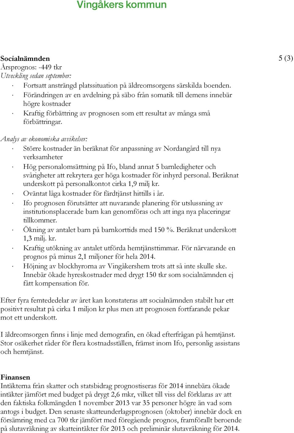 5 (3) Analys av ekonomiska avvikelser: Större kostnader än beräknat för anpassning av Nordangård till nya verksamheter Hög personalomsättning på Ifo, bland annat 5 barnledigheter och svårigheter att