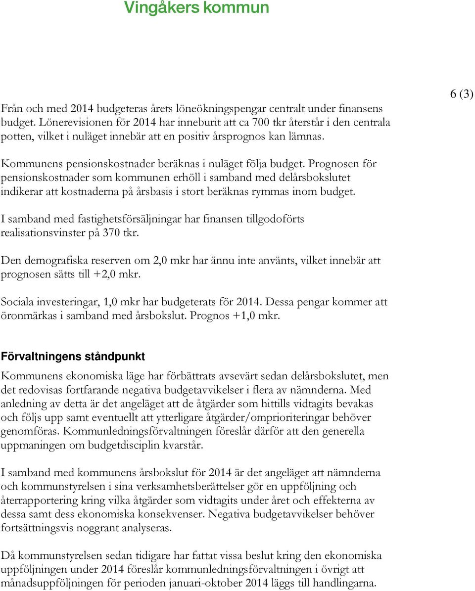 6 (3) Kommunens pensionskostnader beräknas i nuläget följa budget.