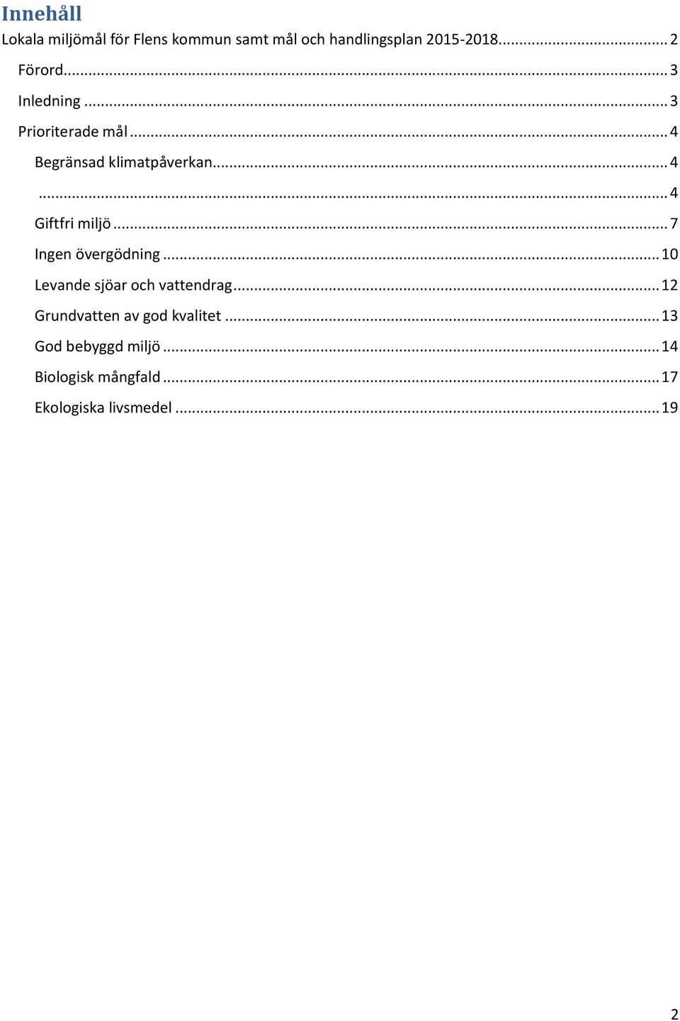 .. 7 Ingen övergödning... 10 Levande sjöar och vattendrag... 12 Grundvatten av god kvalitet.