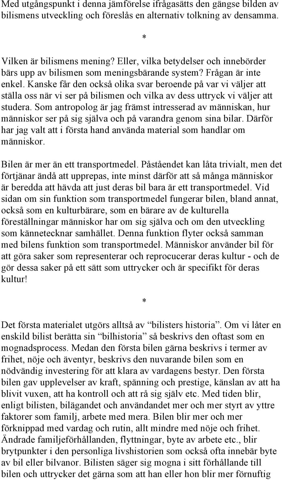 Kanske får den också olika svar beroende på var vi väljer att ställa oss när vi ser på bilismen och vilka av dess uttryck vi väljer att studera.