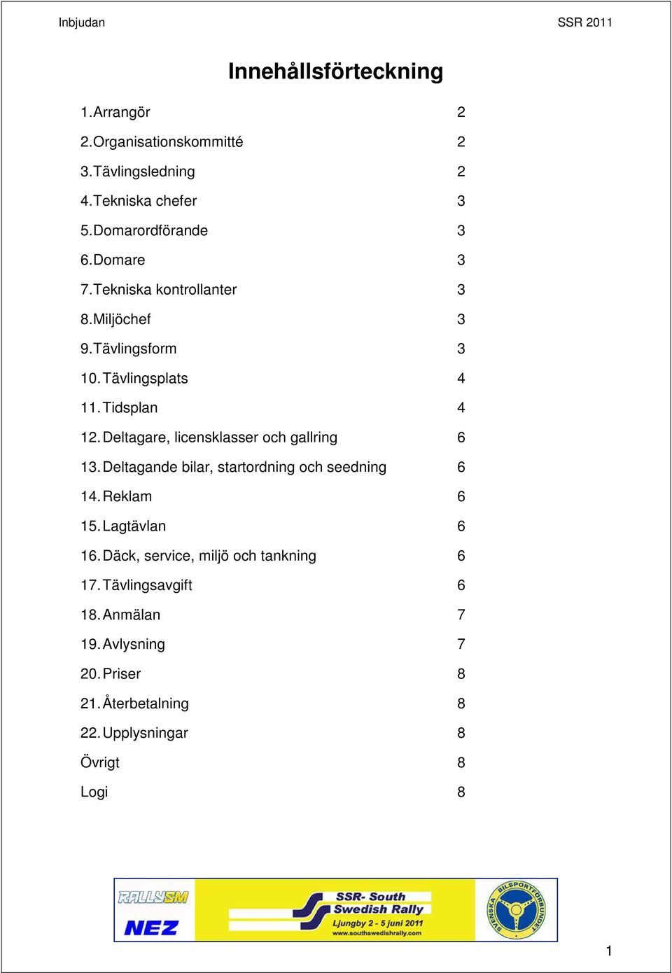 Deltagare, licensklasser och gallring 6 13. Deltagande bilar, startordning och seedning 6 14. Reklam 6 15. Lagtävlan 6 16.