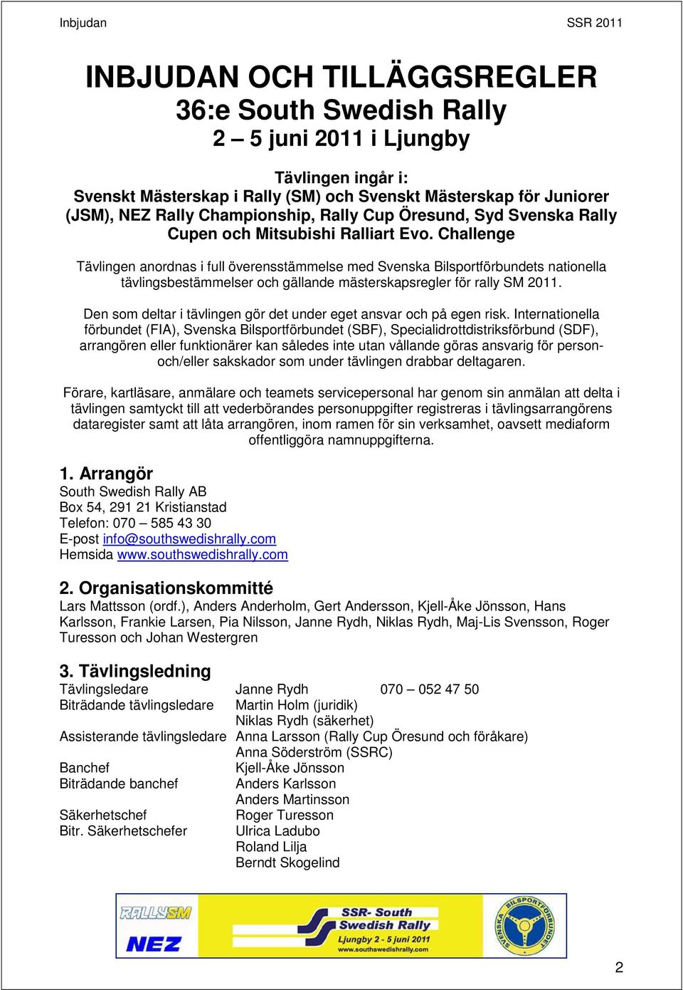 Challenge Tävlingen anordnas i full överensstämmelse med Svenska Bilsportförbundets nationella tävlingsbestämmelser och gällande mästerskapsregler för rally SM 2011.