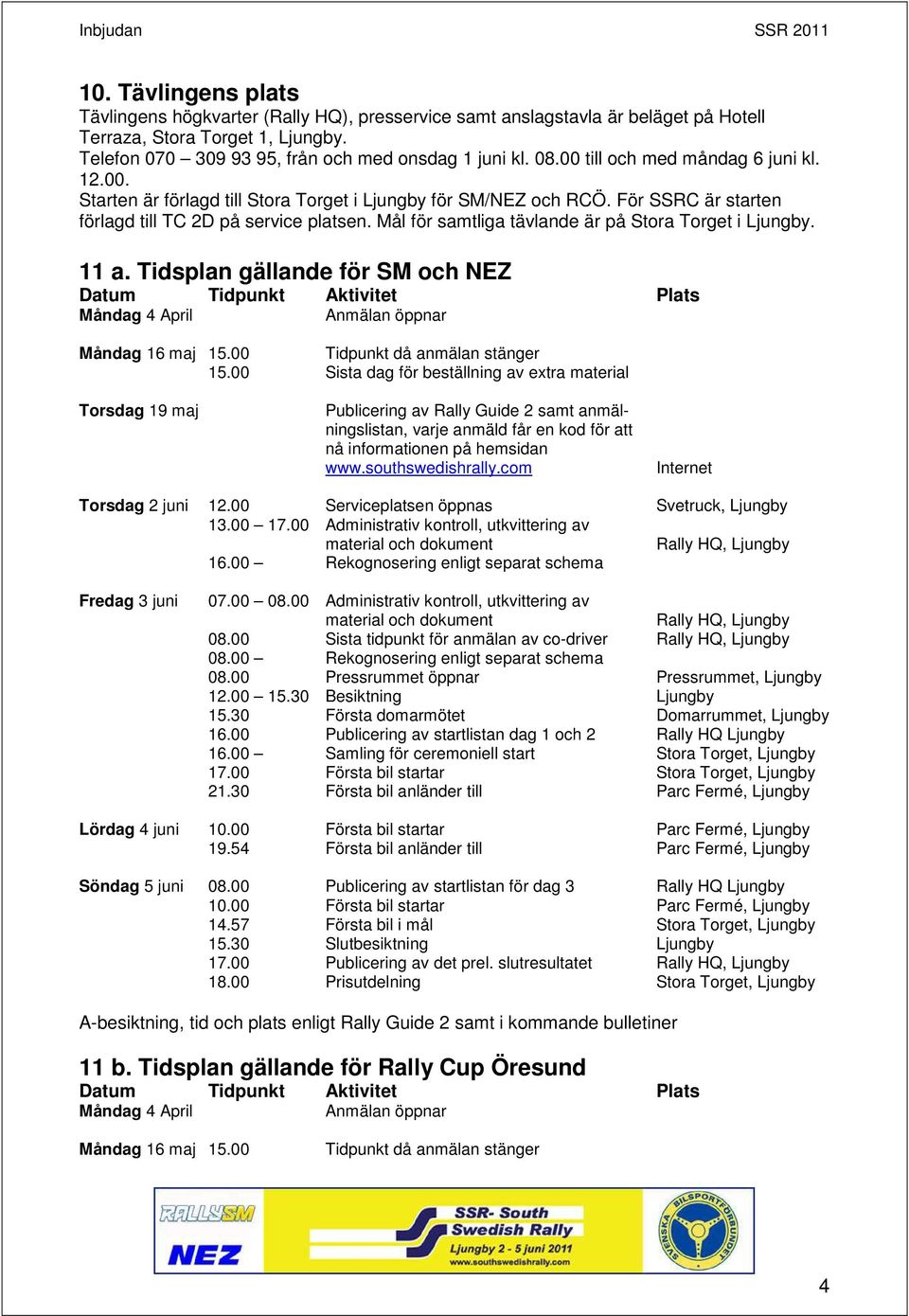 Mål för samtliga tävlande är på Stora Torget i Ljungby. 11 a. Tidsplan gällande för SM och NEZ Datum Tidpunkt Aktivitet Plats Måndag 4 April Anmälan öppnar Måndag 16 maj 15.