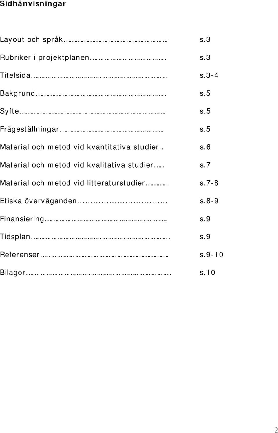 . s.7 Material och metod vid litteraturstudier.. Etiska överväganden... s.7-8 s.