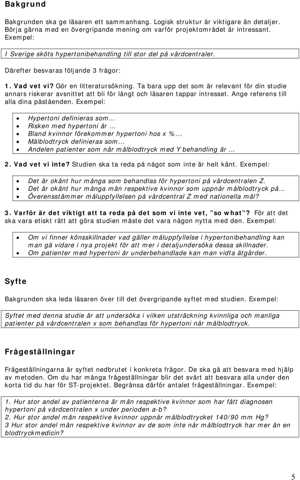 Ta bara upp det som är relevant för din studie annars riskerar avsnittet att bli för långt och läsaren tappar intresset. Ange referens till alla dina påståenden.