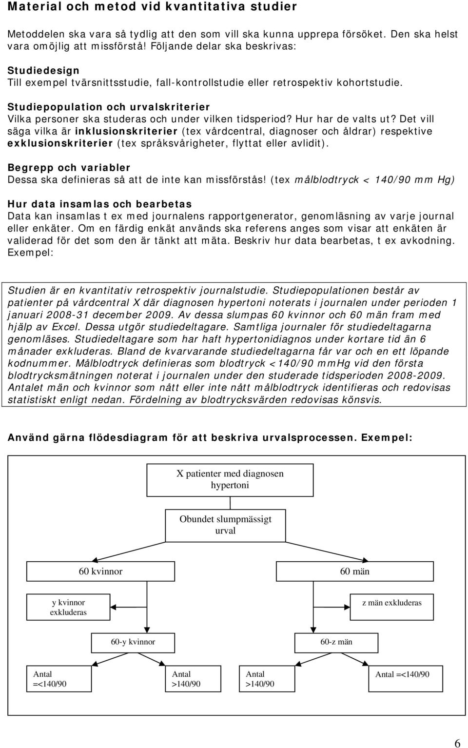 Studiepopulation och urvalskriterier Vilka personer ska studeras och under vilken tidsperiod? Hur har de valts ut?