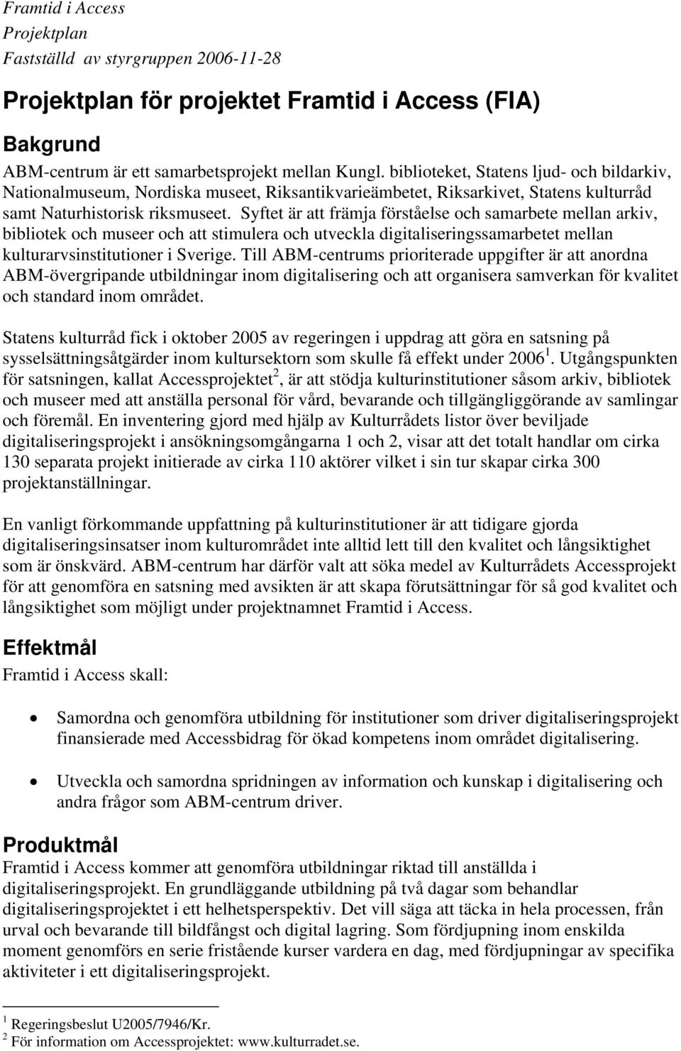 Syftet är att främja förståelse och samarbete mellan arkiv, bibliotek och museer och att stimulera och utveckla digitaliseringssamarbetet mellan kulturarvsinstitutioner i Sverige.