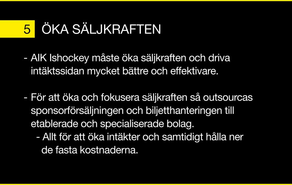 - För att öka och fokusera säljkraften så outsourcas sponsorförsäljningen och