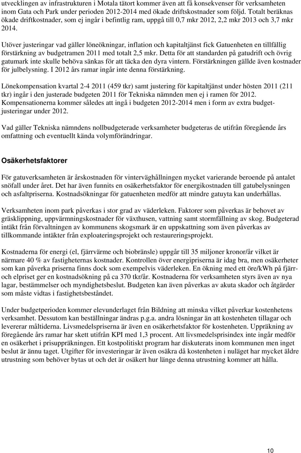 Utöver justeringar vad gäller löneökningar, inflation och kapitaltjänst fick Gatuenheten en tillfällig förstärkning av budgetramen 2011 med totalt 2,5 mkr.