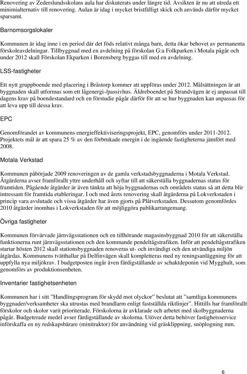 Barnomsorgslokaler Kommunen är idag inne i en period där det föds relativt många barn, detta ökar behovet av permanenta förskoleavdelningar.