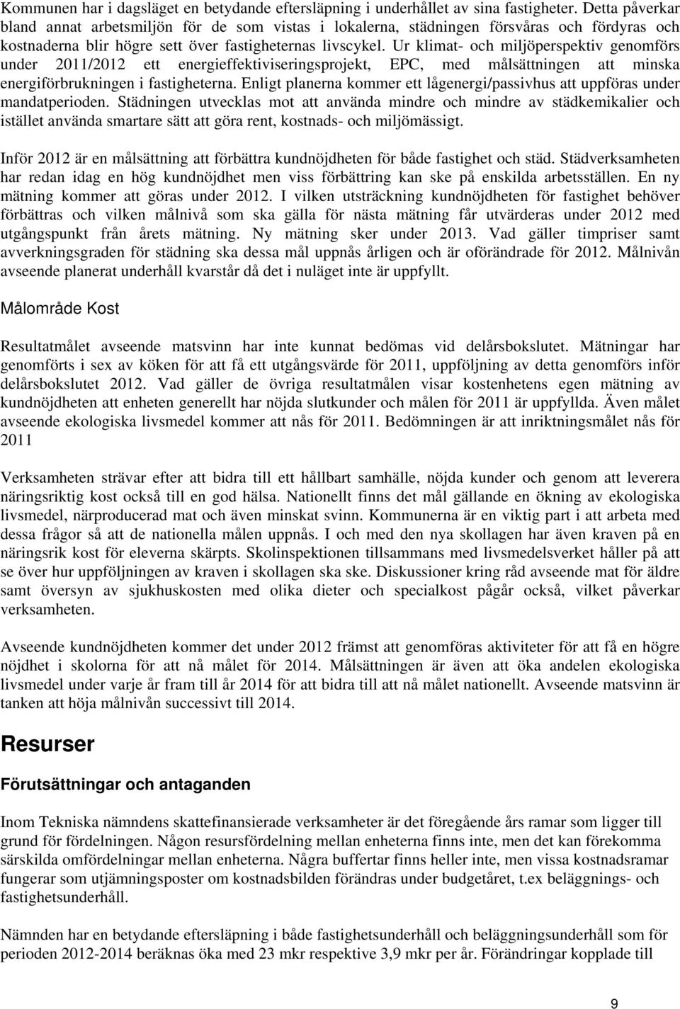 Ur klimat- och miljöperspektiv genomförs under 2011/2012 ett energieffektiviseringsprojekt, EPC, med målsättningen att minska energiförbrukningen i fastigheterna.