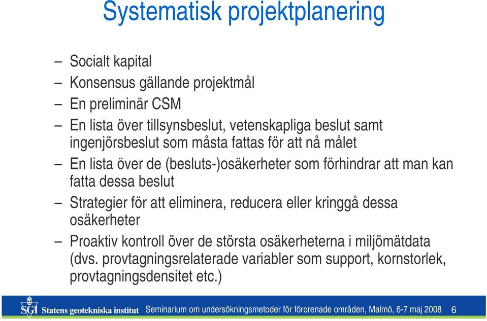 Strategier för att eliminera, reducera eller kringgå dessa osäkerheter Proaktiv kontroll över de största osäkerheterna i miljömätdata (dvs.