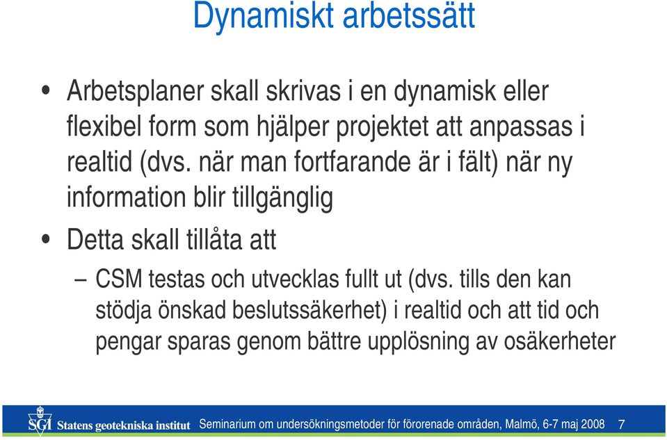 när man fortfarande är i fält) när ny information blir tillgänglig Detta skall tillåta att CSM testas och utvecklas