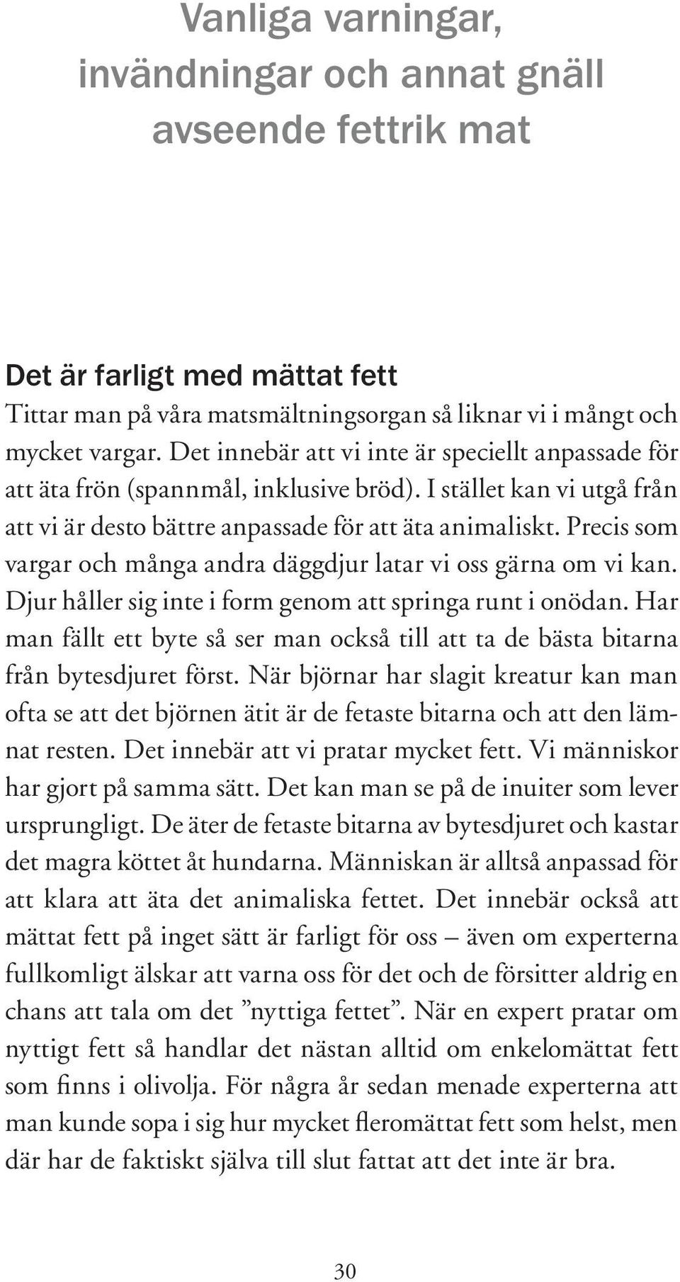 Precis som vargar och många andra däggdjur latar vi oss gärna om vi kan. Djur håller sig inte i form genom att springa runt i onödan.