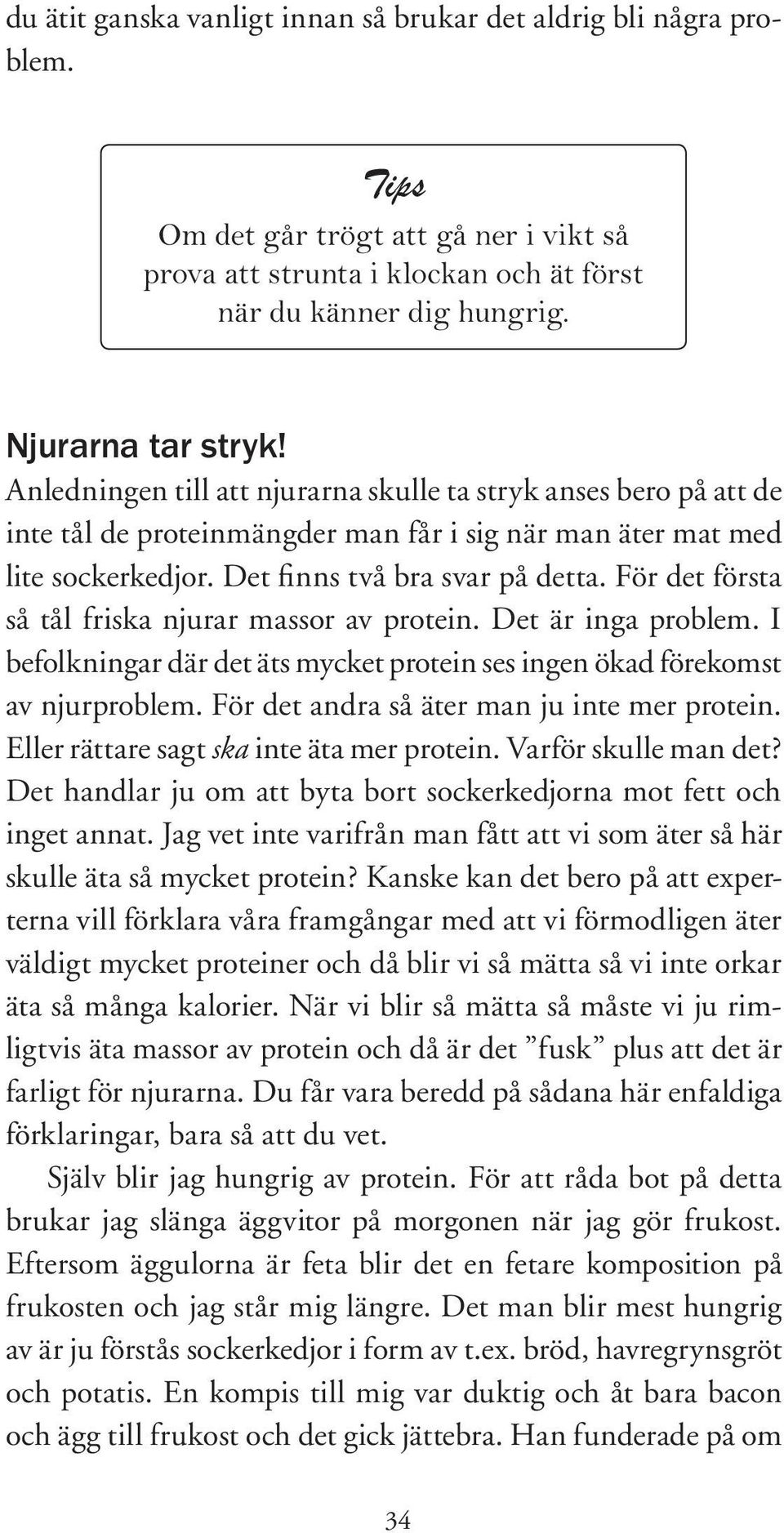 För det första så tål friska njurar massor av protein. Det är inga problem. I befolkningar där det äts mycket protein ses ingen ökad förekomst av njurproblem.