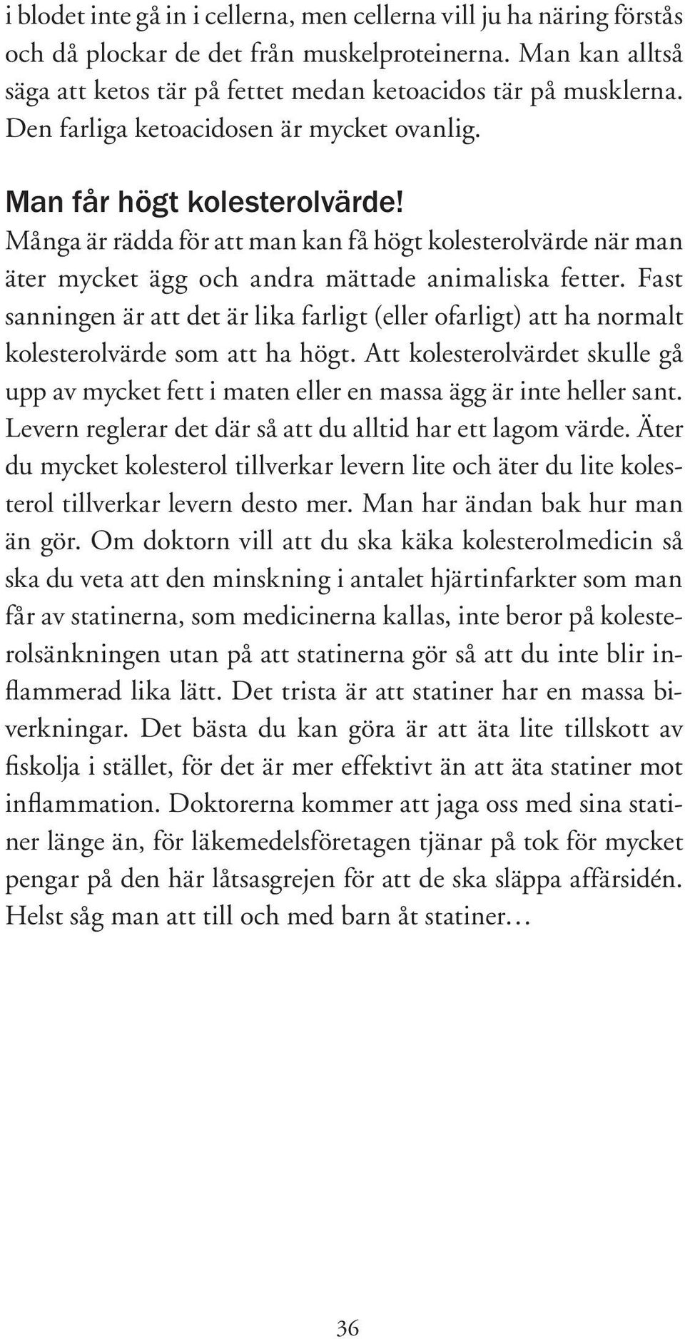 Fast sanningen är att det är lika farligt (eller ofarligt) att ha normalt kolesterolvärde som att ha högt.