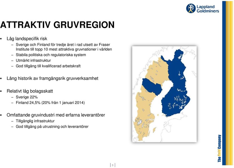 kvalificerad arbetskraft Lång historik av framgångsrik gruvverksamhet Relativt låg bolagsskatt Sverige 22% Finland 24,5% (20%