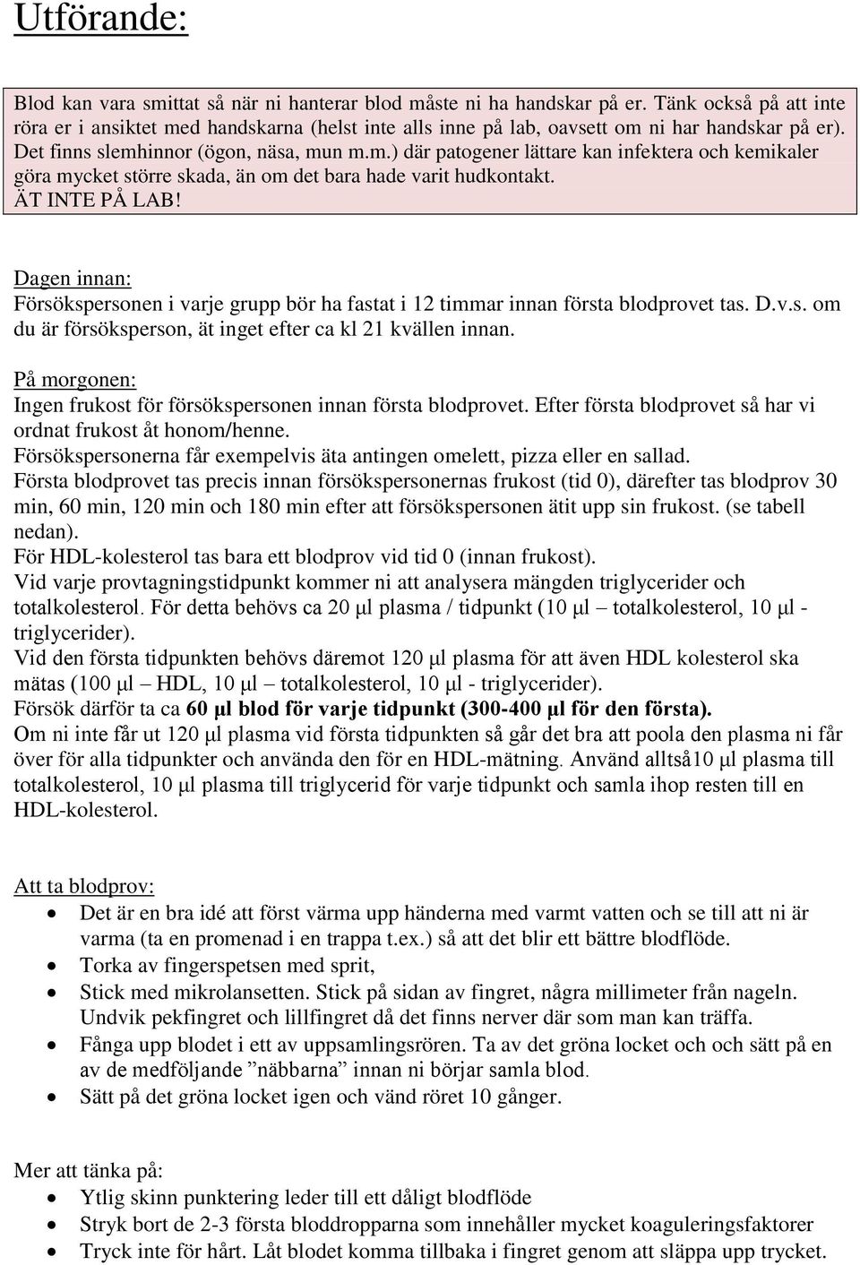 ÄT INTE PÅ LAB! Dagen innan: Försökspersonen i varje grupp bör ha fastat i 12 timmar innan första blodprovet tas. D.v.s. om du är försöksperson, ät inget efter ca kl 21 kvällen innan.