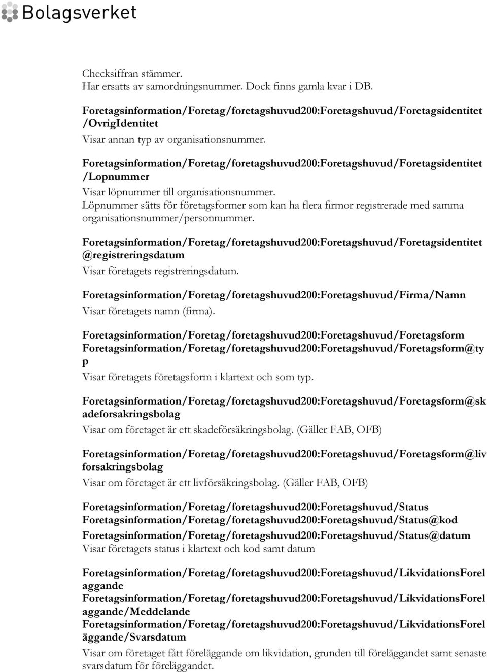 Foretagsinformation/Foretag/foretagshuvud200:Foretagshuvud/Foretagsidentitet /Lopnummer Visar löpnummer till organisationsnummer.