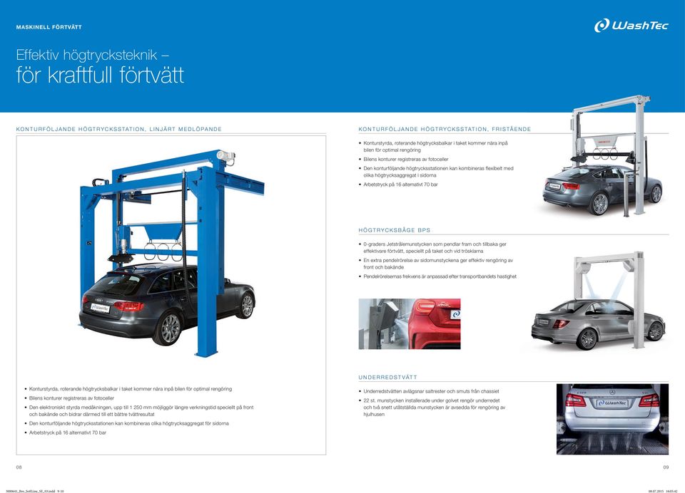 högtrycksaggregat i sidorna Arbetstryck på 16 alternativt 70 bar HÖGTRYCKSBÅGE BPS 0-graders Jetstrålemunstycken som pendlar fram och tillbaka ger effektivare förtvätt, speciellt på taket och vid