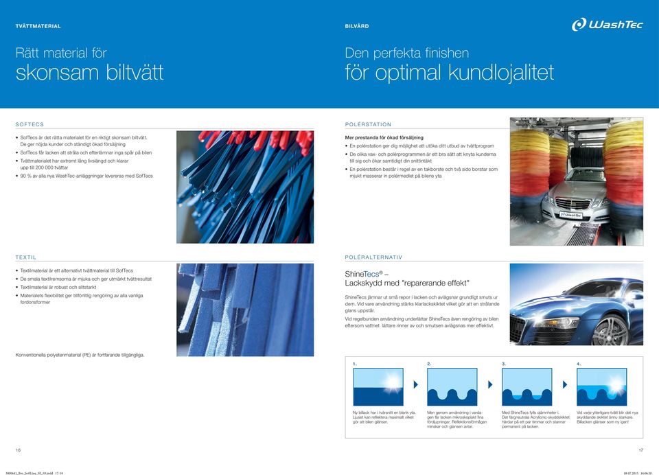 av alla nya WashTec-anläggningar levereras med SofTecs POLÉRSTATION Mer prestanda för ökad försäljning En polérstation ger dig möjlighet att utöka ditt utbud av tvättprogram De olika vax- och