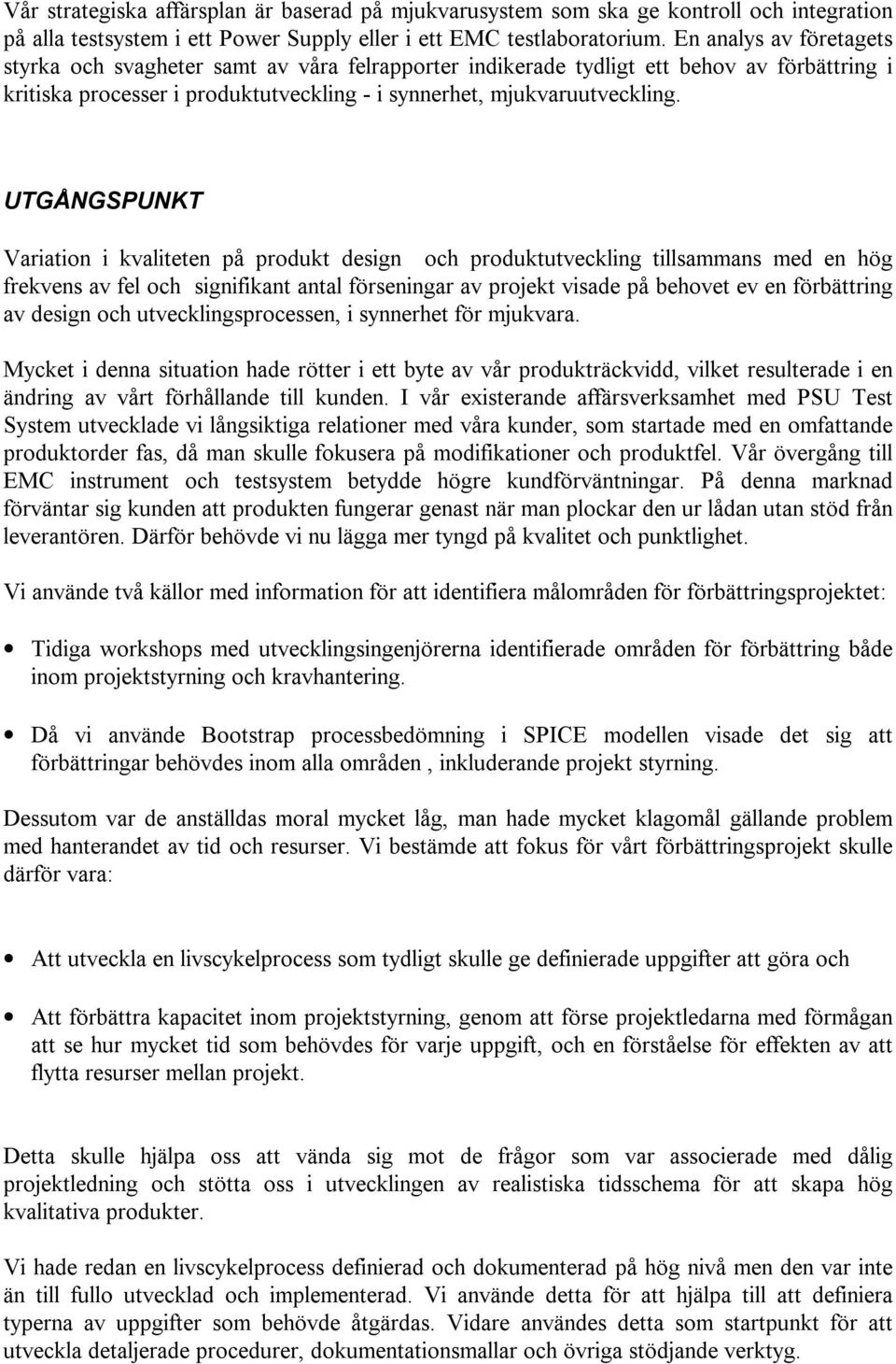 UTGÅNGSPUNKT Variation i kvaliteten på produkt design och produktutveckling tillsammans med en hög frekvens av fel och signifikant antal förseningar av projekt visade på behovet ev en förbättring av