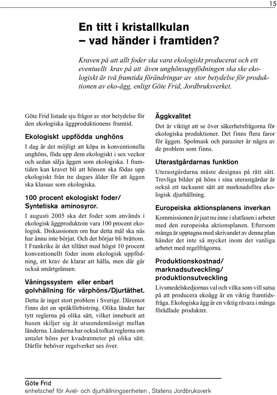 eko-ägg, enligt Göte Frid, Jordbruksverket. Göte Frid listade sju frågor av stor betydelse för den ekologiska äggproduktionens framtid.