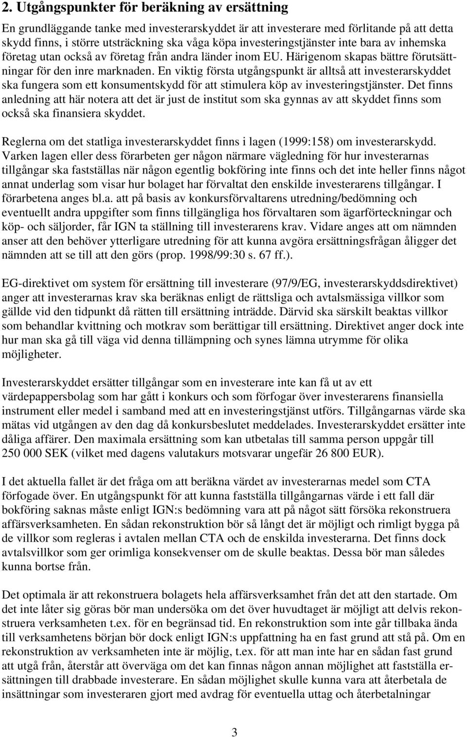 En viktig första utgångspunkt är alltså att investerarskyddet ska fungera som ett konsumentskydd för att stimulera köp av investeringstjänster.