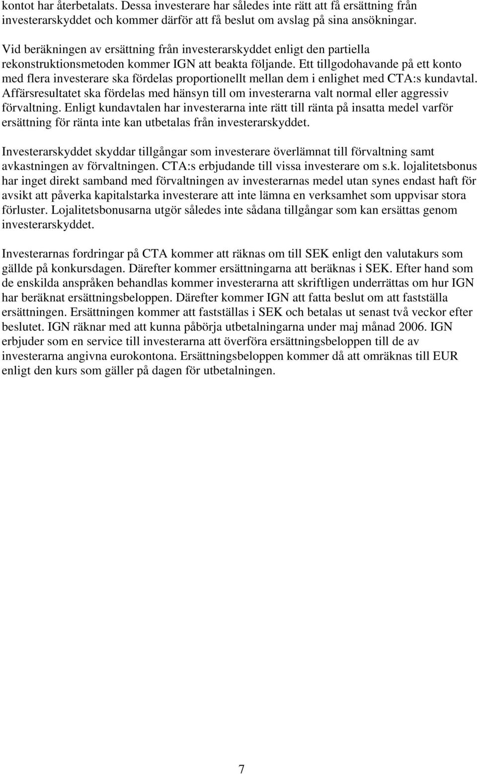 Ett tillgodohavande på ett konto med flera investerare ska fördelas proportionellt mellan dem i enlighet med CTA:s kundavtal.