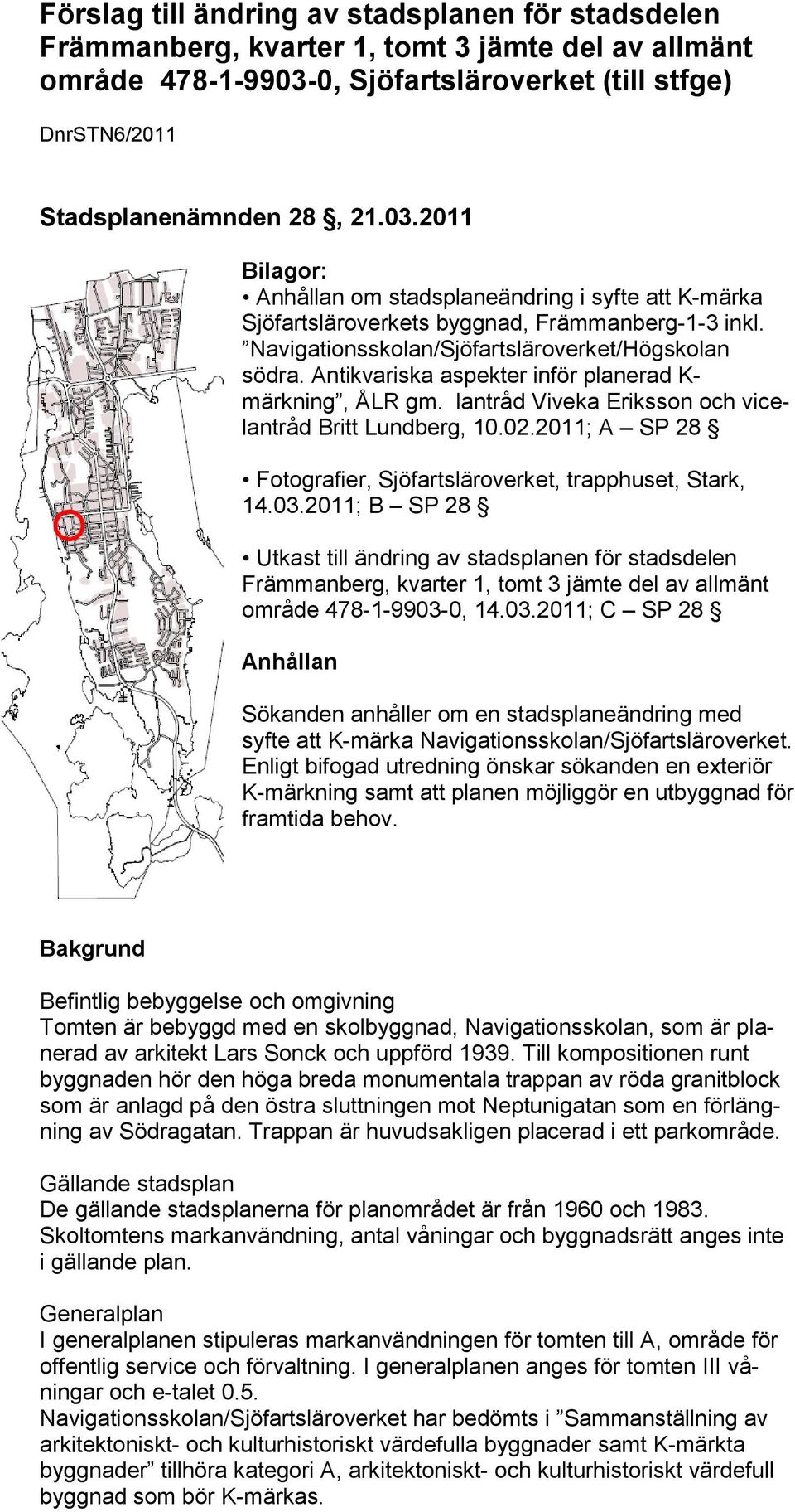 Navigationsskolan/Sjöfartsläroverket/Högskolan södra. Antikvariska aspekter inför planerad K- märkning, ÅLR gm. lantråd Viveka Eriksson och vicelantråd Britt Lundberg, 10.02.