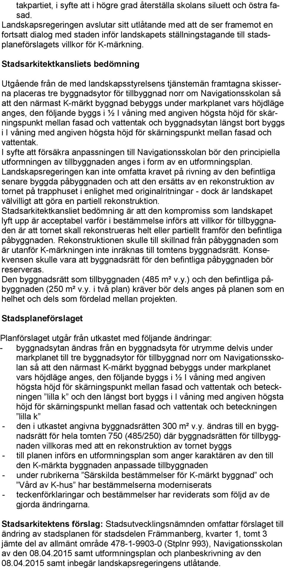 Stadsarkitektkansliets bedömning Utgående från de med landskapsstyrelsens tjänstemän framtagna skisserna placeras tre byggnadsytor för tillbyggnad norr om Navigationsskolan så att den närmast K-märkt