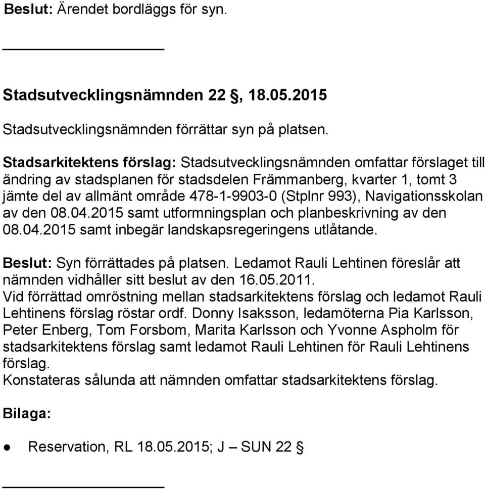 Navigationsskolan av den 08.04.2015 samt utformningsplan och planbeskrivning av den 08.04.2015 samt inbegär landskapsregeringens utlåtande. Beslut: Syn förrättades på platsen.