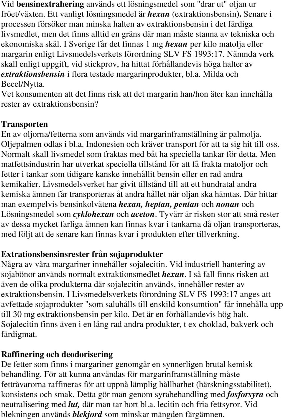 I Sverige får det finnas 1 mg hexan per kilo matolja eller margarin enligt Livsmedelsverkets förordning SLV FS 1993:17.