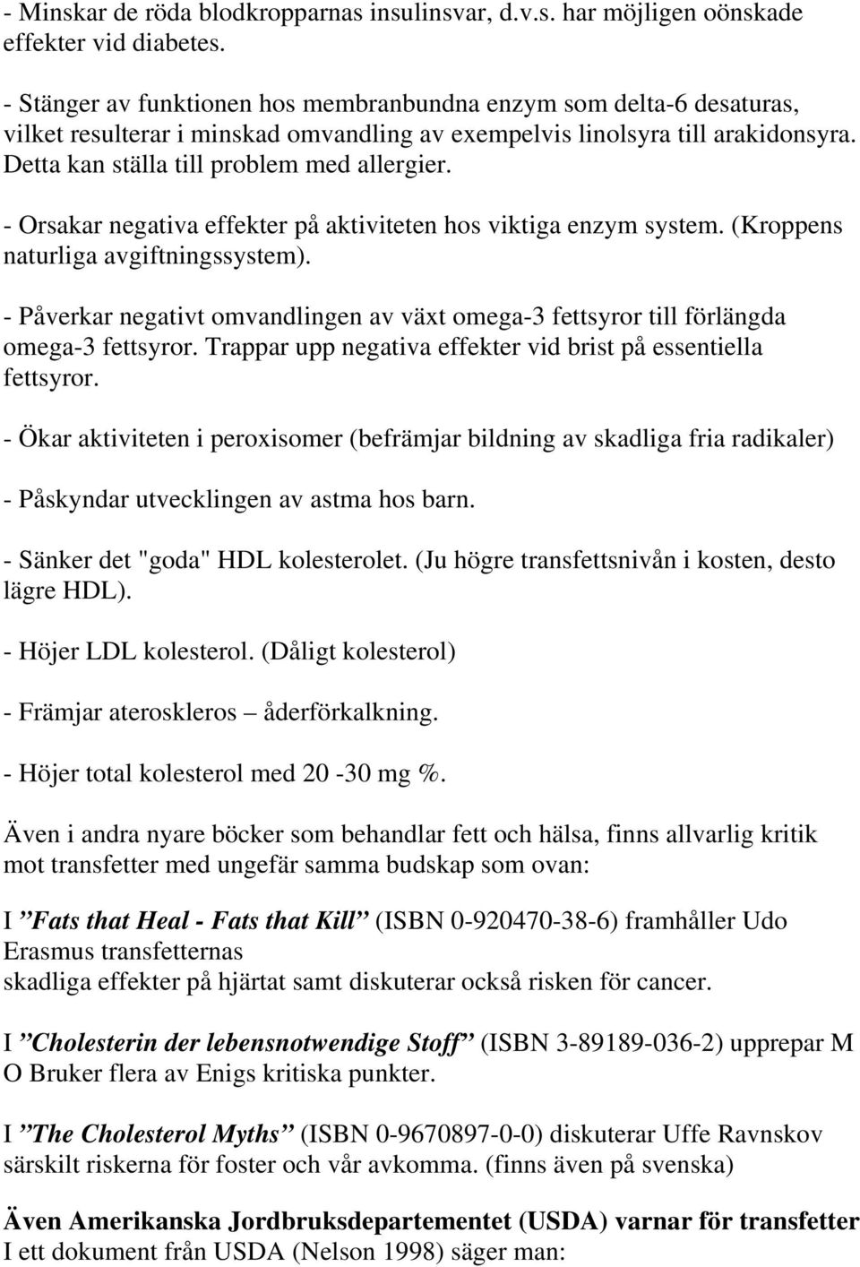 - Orsakar negativa effekter på aktiviteten hos viktiga enzym system. (Kroppens naturliga avgiftningssystem).