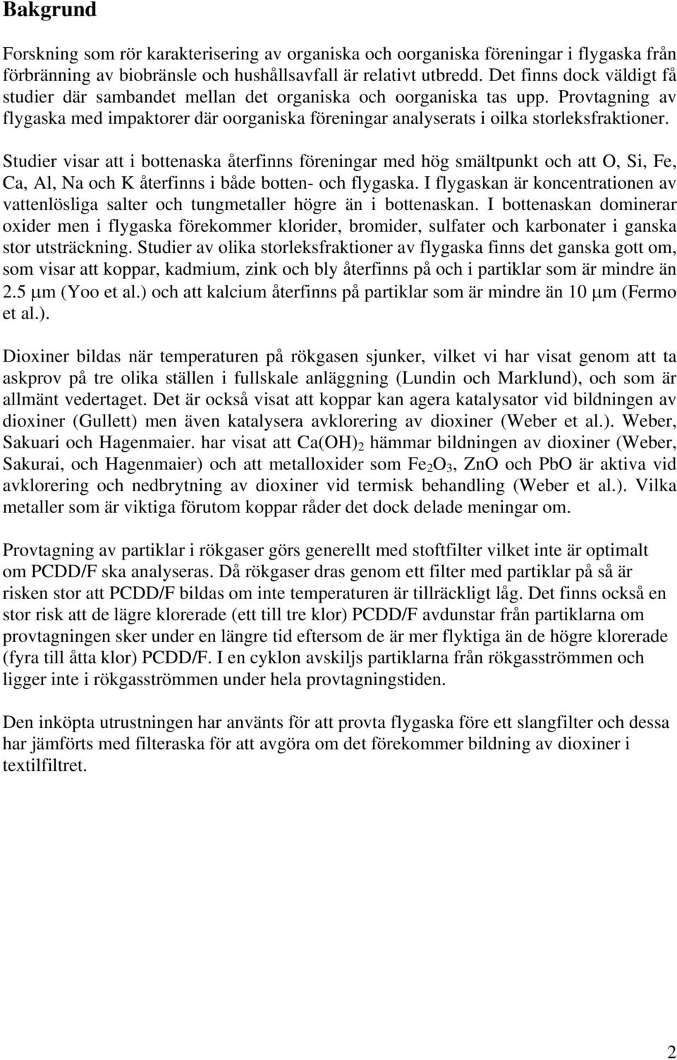 Studier visar att i bottenaska återfinns föreningar med hög smältpunkt och att O, Si, Fe, Ca, Al, Na och K återfinns i både botten- och flygaska.