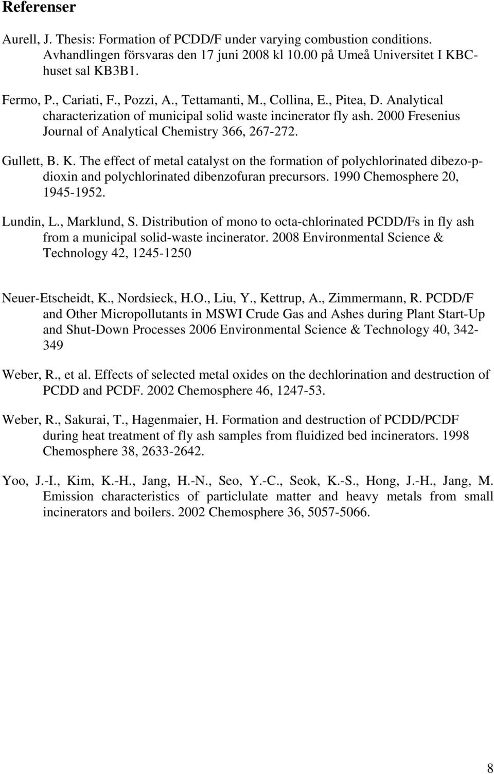 K. The effect of metal catalyst on the formation of polychlorinated dibezo-pdioxin and polychlorinated dibenzofuran precursors. 1990 Chemosphere 20, 1945-1952. Lundin, L., Marklund, S.