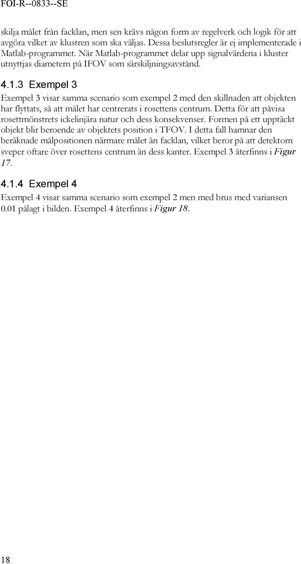 3 Exempel 3 Exempel 3 visar samma scenario som exempel 2 med den skillnaden att objekten har flyttats, så att målet har centrerats i rosettens centrum.