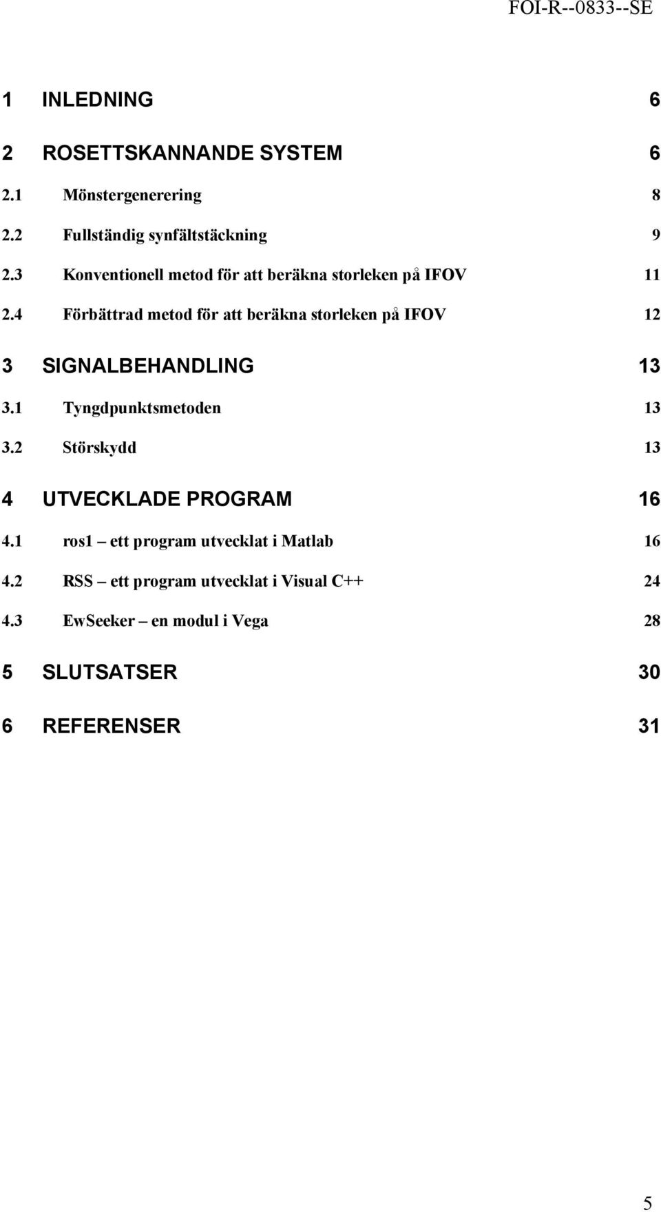 4 Förbättrad metod för att beräkna storleken på IFOV 12 3 SIGNALBEHANDLING 13 3.1 Tyngdpunktsmetoden 13 3.