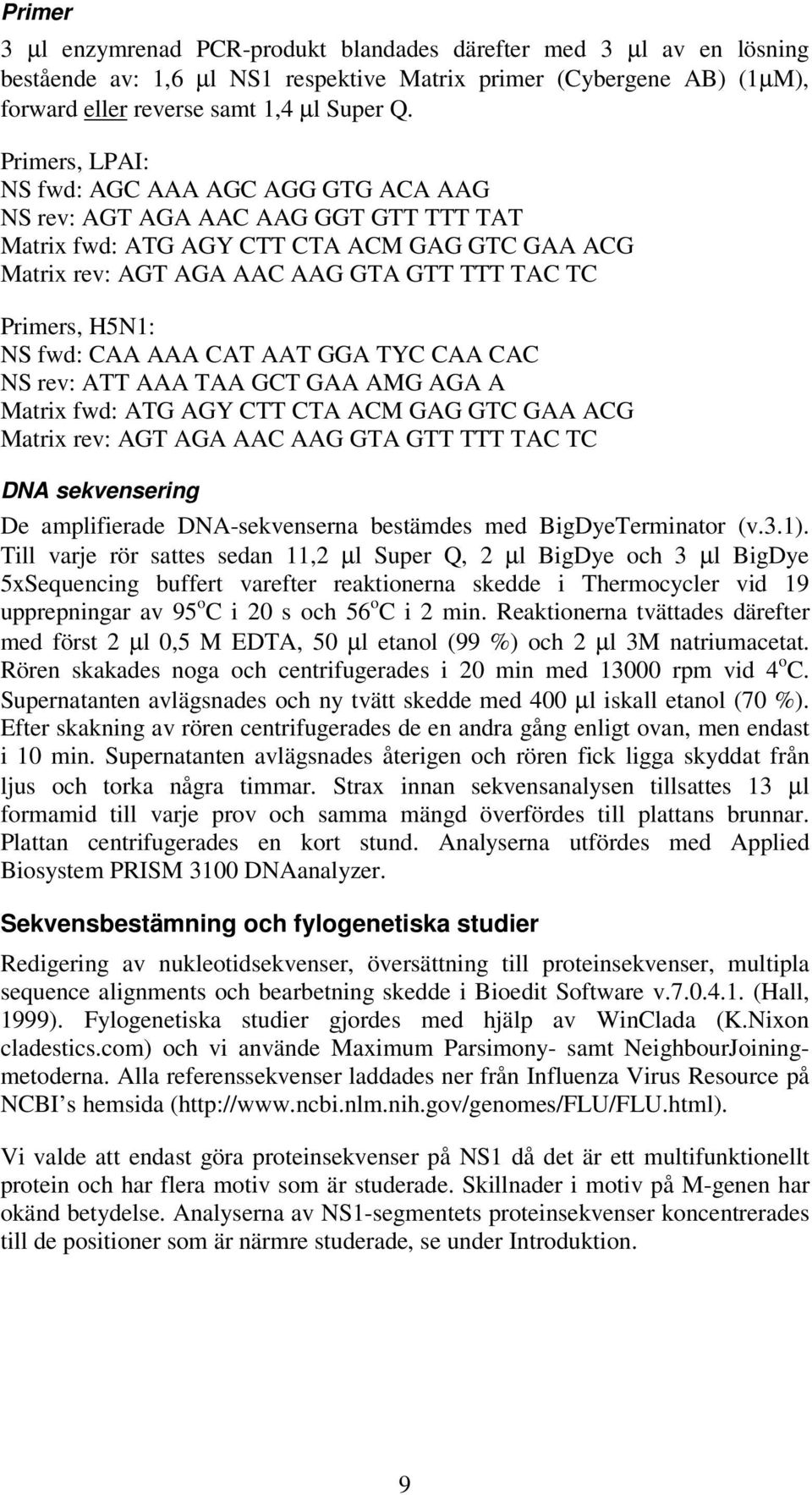 H5N1: NS fwd: CAA AAA CAT AAT GGA TYC CAA CAC NS rev: ATT AAA TAA GCT GAA AMG AGA A Matrix fwd: ATG AGY CTT CTA ACM GAG GTC GAA ACG Matrix rev: AGT AGA AAC AAG GTA GTT TTT TAC TC DNA sekvensering De