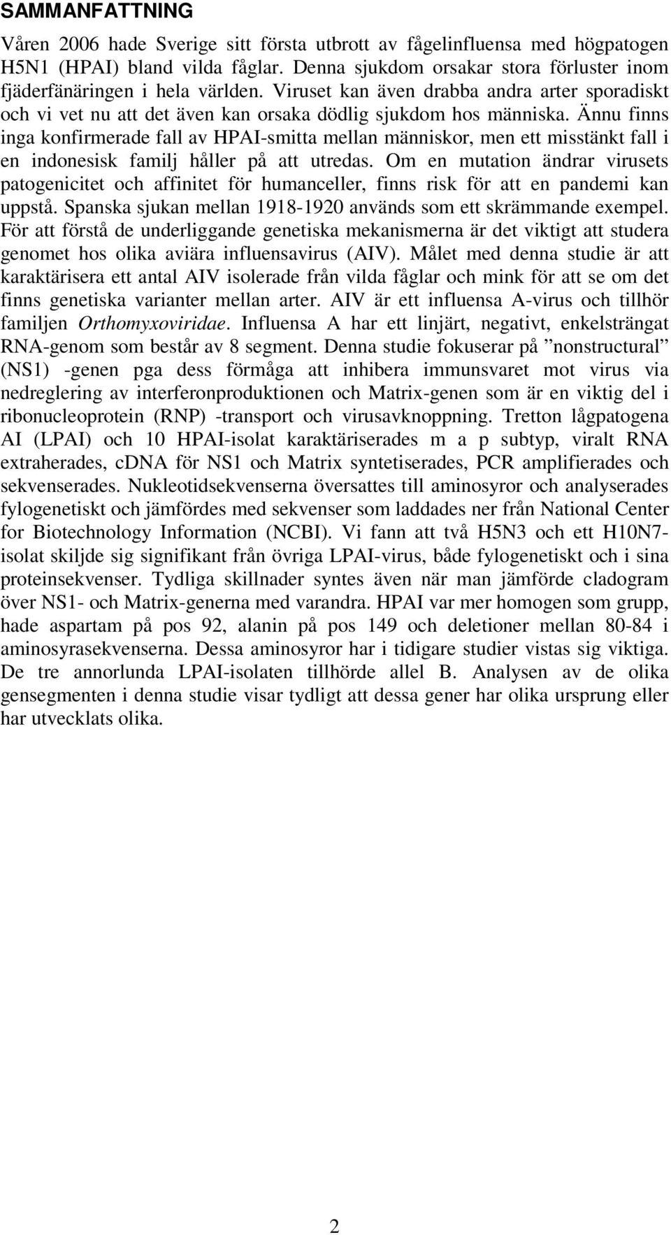 Ännu finns inga konfirmerade fall av HPAI-smitta mellan människor, men ett misstänkt fall i en indonesisk familj håller på att utredas.