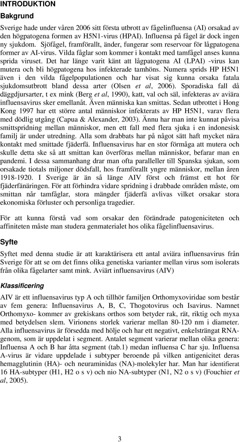 Det har länge varit känt att lågpatogena AI (LPAI) -virus kan mutera och bli högpatogena hos infekterade tamhöns.