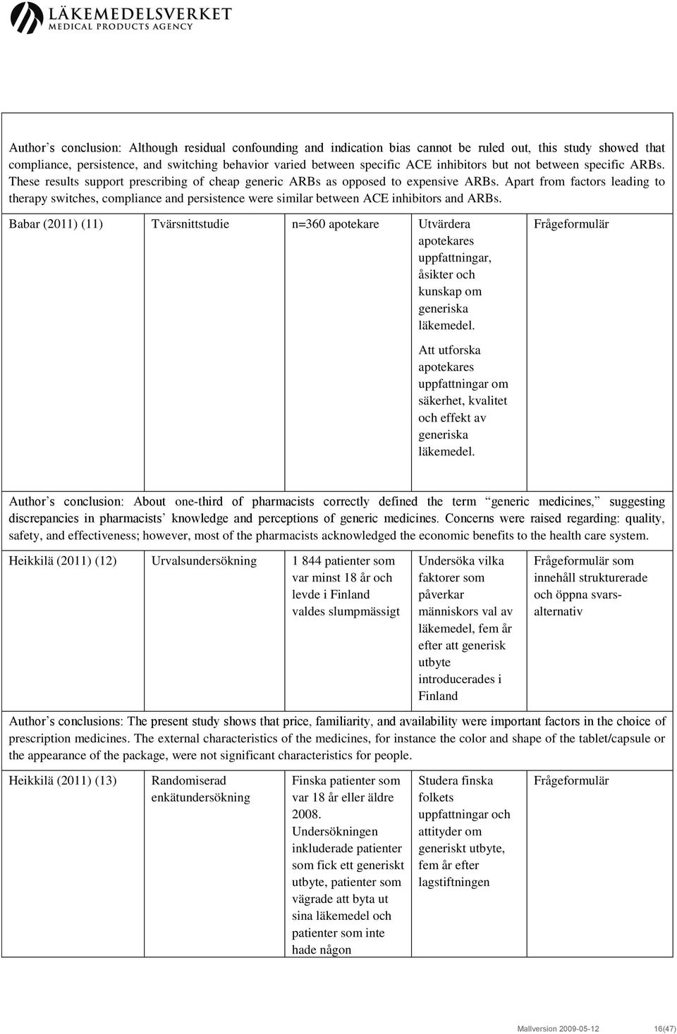 Apart from factors leading to therapy switches, compliance and persistence were similar between ACE inhibitors and ARBs.