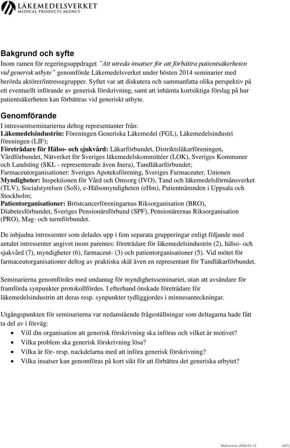 Syftet var att diskutera och sammanfatta olika perspektiv på ett eventuellt införande av generisk förskrivning, samt att inhämta kortsiktiga förslag på hur patientsäkerheten kan förbättras vid