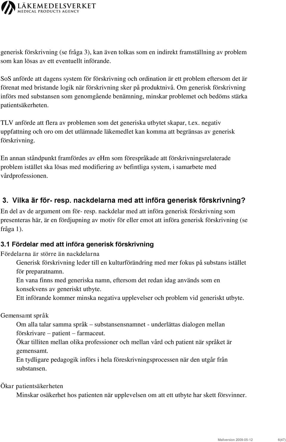 Om generisk förskrivning införs med substansen som genomgående benämning, minskar problemet och bedöms stärka patientsäkerheten. TLV anförde att flera av problemen som det generiska utbytet skapar, t.