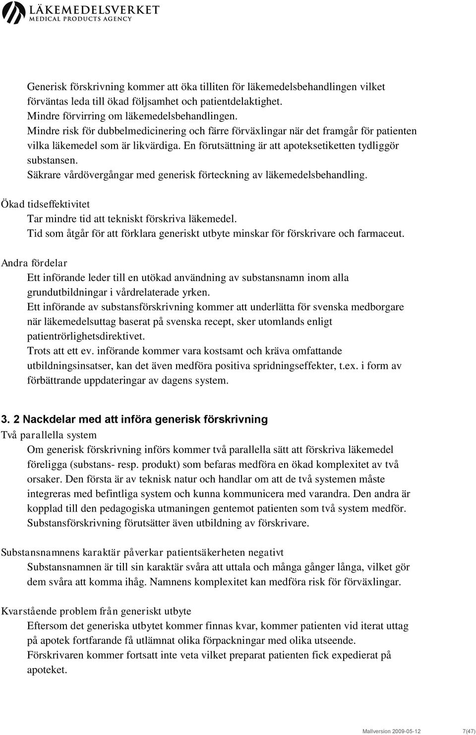 Säkrare vårdövergångar med generisk förteckning av läkemedelsbehandling. Ökad tidseffektivitet Tar mindre tid att tekniskt förskriva läkemedel.